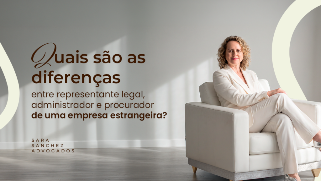 QUAIS SÃO AS DIFERENÇAS ENTRE REPRESENTANTE LEGAL, ADMINISTRADOR E PROCURADOR DE UMA EMPRESA ESTRANGEIRA?